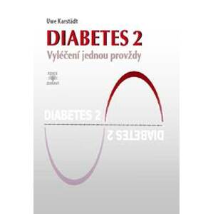 Diabetes 2 - Vyléčení jednou provždy - Uwe Karstädt
