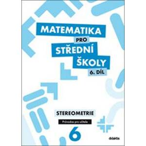 Matematika pro střední školy 6. díl Průvodce pro učitele - E. Maňásková