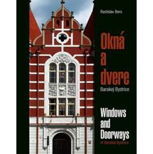 Okná a dvere Banskej Bystrice / Windows and Doorways of Banská Bystrica - Bero Rastislav
