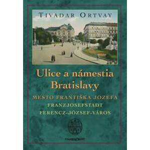 Ulice a námestia Bratislavy - Mesto Františka Jozefa - Tivadar Ortvay