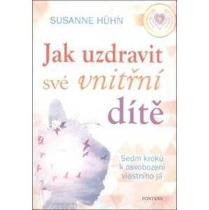 Jak uzdravit své vnitřní dítě - Susanne Hühn