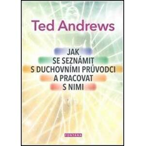 Jak se seznámit s duchovními průvodci a pracovat s nimi - Ted Andrews