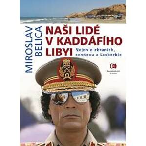 Naši lidé v Kaddáfího Libyi - Belica Miroslav