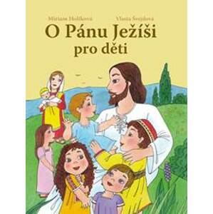 O Pánu Ježíši pro děti - Miriam Holíková, Vlasta Švejdová