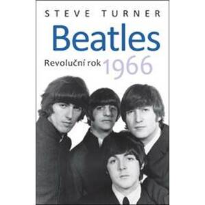 Beatles - Revoluční rok 1966 - Steve Turner