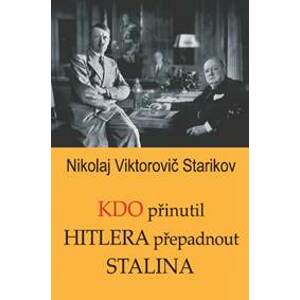 Kdo přinutil Hitlera přepadnout Stalina - Nikolaj Vi ktorovič Starikov