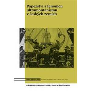 Papežství a fenomén ultramontanismu v českých zemích - Tomáš Pavlíček, Lukáš Fasora, Daniel Kunštát
