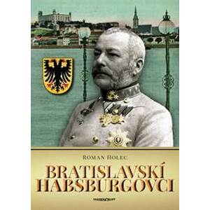 Bratislavskí Habsburgovci - Roman Holec