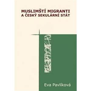 Muslimští migranti a český sekulární stá - Pavlíková Eva