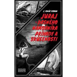 Juraj – drsného námorníka príhody a skúsenosti - Koman Ignác Juraj