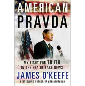 American Pravda : My Fight for Truth in the Era of Fake News - O´Keefe James
