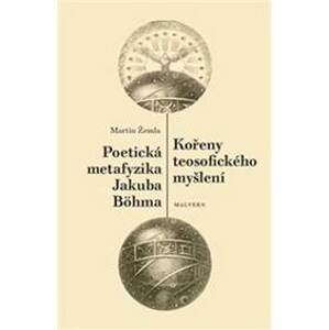Kořeny teosofického myšlení / Poetická metafyzika Jakuba Böhma - Martin Žemla