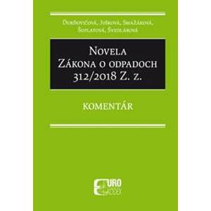 Novela Zákona o odpadoch 312/2018 Z. z. - Komentár - Jarmila Ďurďovičová, Ivana Jušková, Janette Smažáková