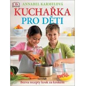 Kuchařka pro děti - Bezva recepty krok z - Annabel Karmelová