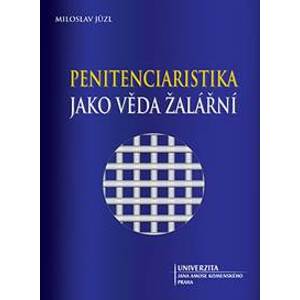 Penitenciaristika jako věda žalářní - Miloslav Jůzl