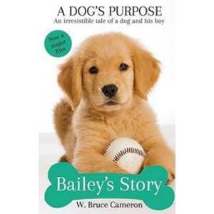 A Dog´s Purpose - Bailey´s Story - Cameron W. Bruce