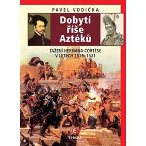 Dobytí říše Aztéků - Tažení Hernána Cort - Vodička Pavel