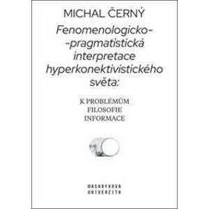 Fenomenologicko-pragmatistická interpretace hyperkonektivistického světa - Michal Černý