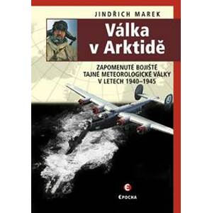 Válka v Arktidě - Zapomenuté bojiště tajné meteorologické války v letech 1940 - 1945 - Marek Jindřich