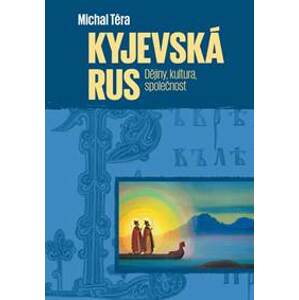 Kyjevská Rus - Dějiny, kultura, společnost - Téra Michal
