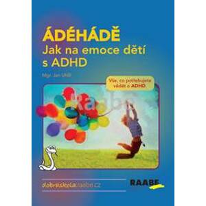 ÁDÉHÁDĚ - Jak na emoce dětí s ADHD - autor neuvedený