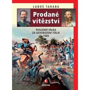 Prodané vítězství - Poslední válka za osvobození Itálie 1866 - Taraba Ľuboš