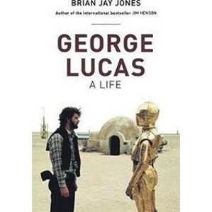 George Lucas: A Life - Jones Brian Jay