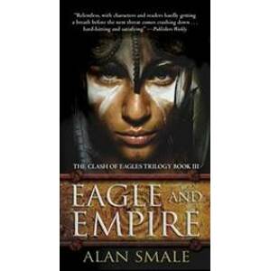 Eagle and Empire : The Clash of Eagles Trilogy Book III - Smale Alan