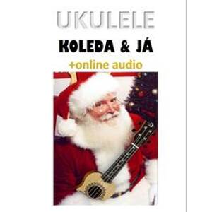 Ukulele, koleda & já + online audio - Šotola Zdeněk