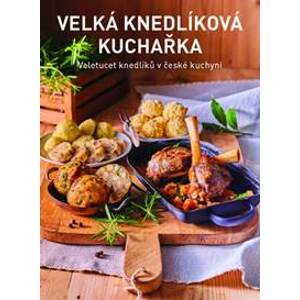 Velká knedlíková kuchařka - Veletucet knedlíků v české kuchyni - Kolektív autorov