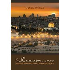 Klíče k Blízkému východu. Objevování budoucnosti Izraele v biblických proroctvích - Prince Derek