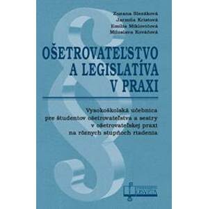 Ošetrovateľstvo a legislatíva v praxi - Zuzana Slezáková, Jarmila Kristová, Emília Miklovičová