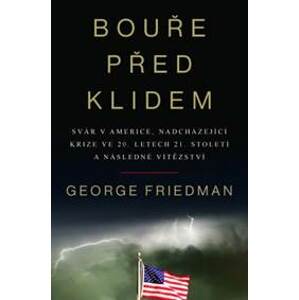 Bouře před klidem - Svár v Americe, nadcházející krize ve 20. letech 21. století a následné vítězství - George Friedman