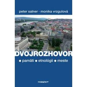 Dvojrozhovor (o pamäti - etnológii - meste) - Monika Vrzgulová, Peter Salner