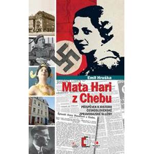 Mata Hari z Chebu - Příspěvek k historii československé zpravodajské služby - Hruška Emil