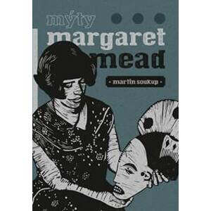 Mýty Margaret Mead - Úvahy o antropologi - Soukup Martin