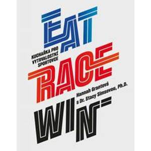 Eat race win - kuchařka pro vytrvalostní sportovce - Hannah Grantová, Stacy Simsová