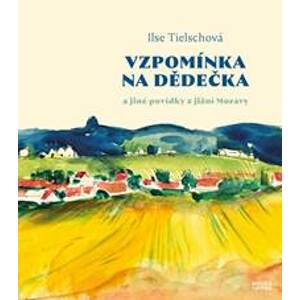 Vzpomínka na dědečka a jiné povídky z jižní Moravy - Tielschová Ilse