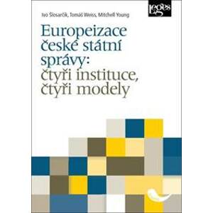 Europeizace české státní správy: čtyři instituce, čtyři modely - Ivo Šlosarčík, Tomáš Weiss, Mitchell Young