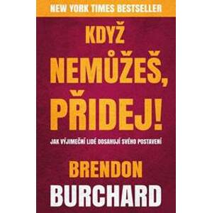 Když nemůžeš, přidej - Brendon Burchard