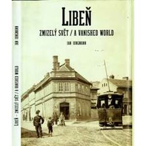 Libeň, zmizelý svět / A Vanished World - Jungmann Jan