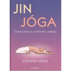 Jin jóga - Tichá cesta k vnitřnímu středu - Arend Stefanie