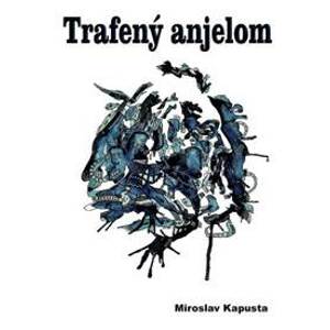 Trafený anjelom - Miroslav Kapusta