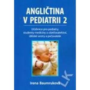 Angličtina v pediatrii 2 - Učebnice pro pediatry, studenty medicíny a ošetřovatelství, dětské sestry a pečovatele - Baumruková Irena