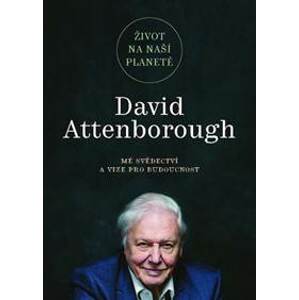 Život na naší planetě: Mé svědectví a vize pro budoucnost - Attenborough David