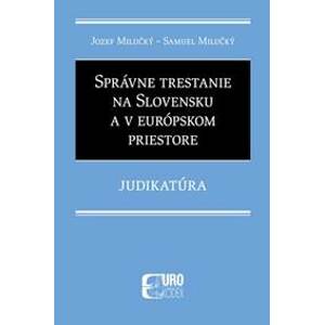 Správne trestanie na Slovensku a v európskom priestore - Judikatúra - Jozef Milučký, Samuel Milučký