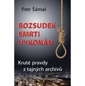 Rozsudek smrti vykonán - Kruté pravdy z tajných archívů - Šámal Petr