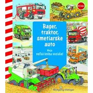 Moja veľká kniha vozidiel - bager, traktor, smetiarske auto - Metzger Wolfgang
