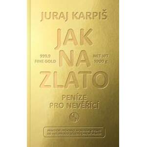 Jak na zlato - Peníze pro nevěřící - Juraj Karpiš