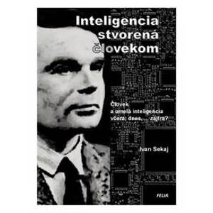 Inteligencia stvorená človekom  - Umelá inteligencia včera, dnes, ... zajtra - Sekaj Ivan